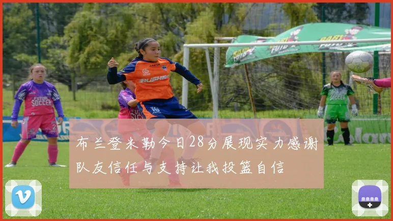 布兰登米勒今日28分展现实力感谢队友信任与支持让我投篮自信