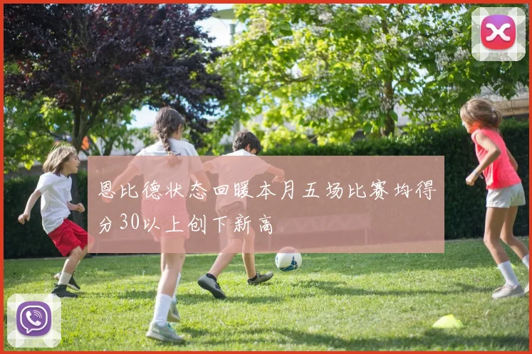 恩比德状态回暖本月五场比赛均得分30以上创下新高