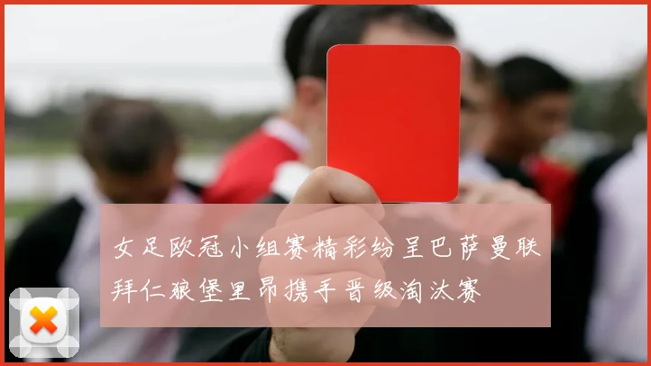 女足欧冠小组赛精彩纷呈巴萨曼联拜仁狼堡里昂携手晋级淘汰赛